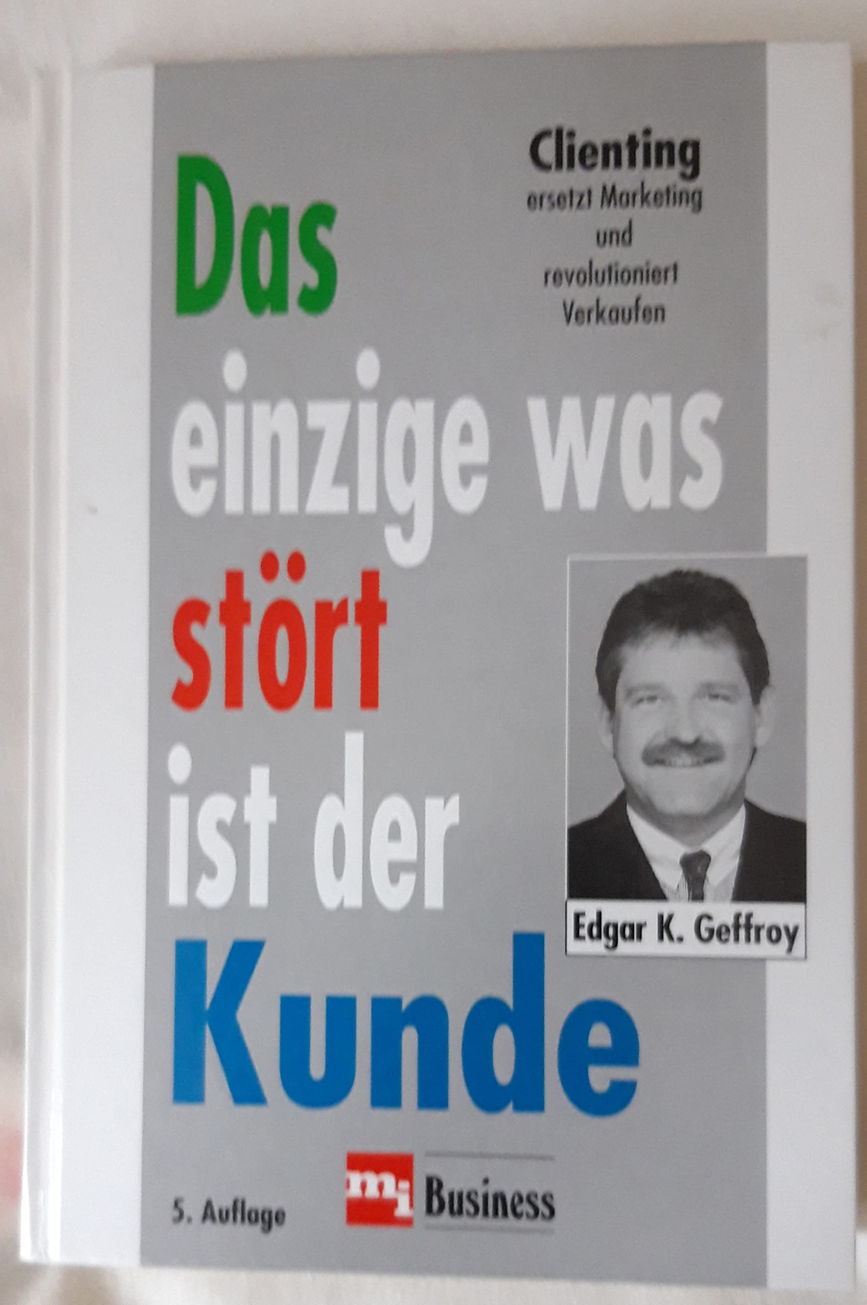 Das einzige was stört ist der Kunde. Clienting ersetzt Marketing und revolutioniert Verkaufen Business, Finance & Career