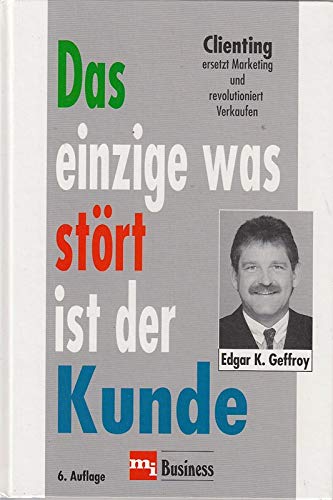 Das einzige was stört ist der Kunde. Clienting ersetzt Marketing und revolutioniert Verkaufen Business, Finance & Career