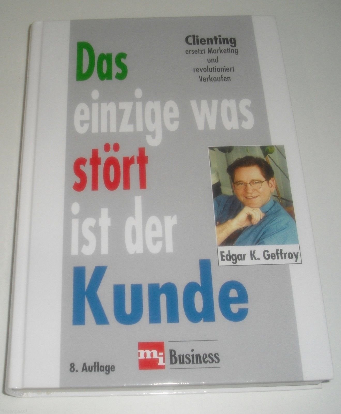 Das einzige was stört ist der Kunde. Clienting ersetzt Marketing und revolutioniert Verkaufen Business, Finance & Career