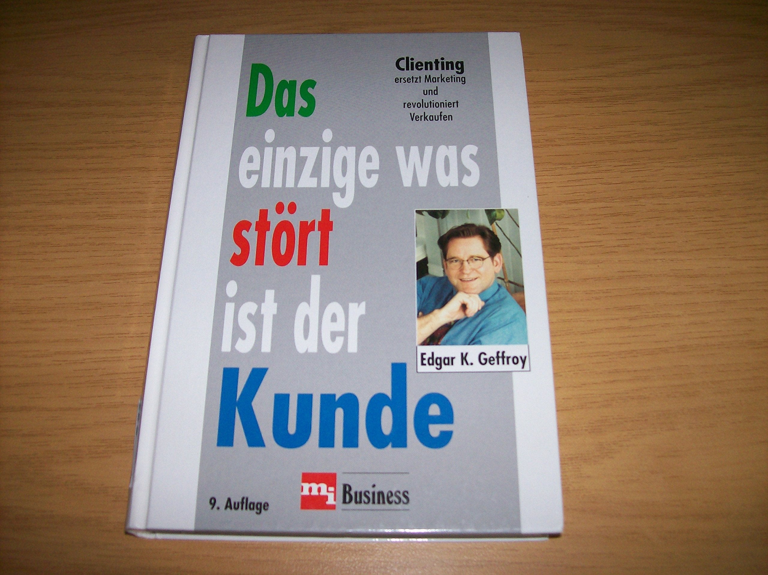 Das einzige was stört ist der Kunde. Clienting ersetzt Marketing und revolutioniert Verkaufen Business, Finance & Career