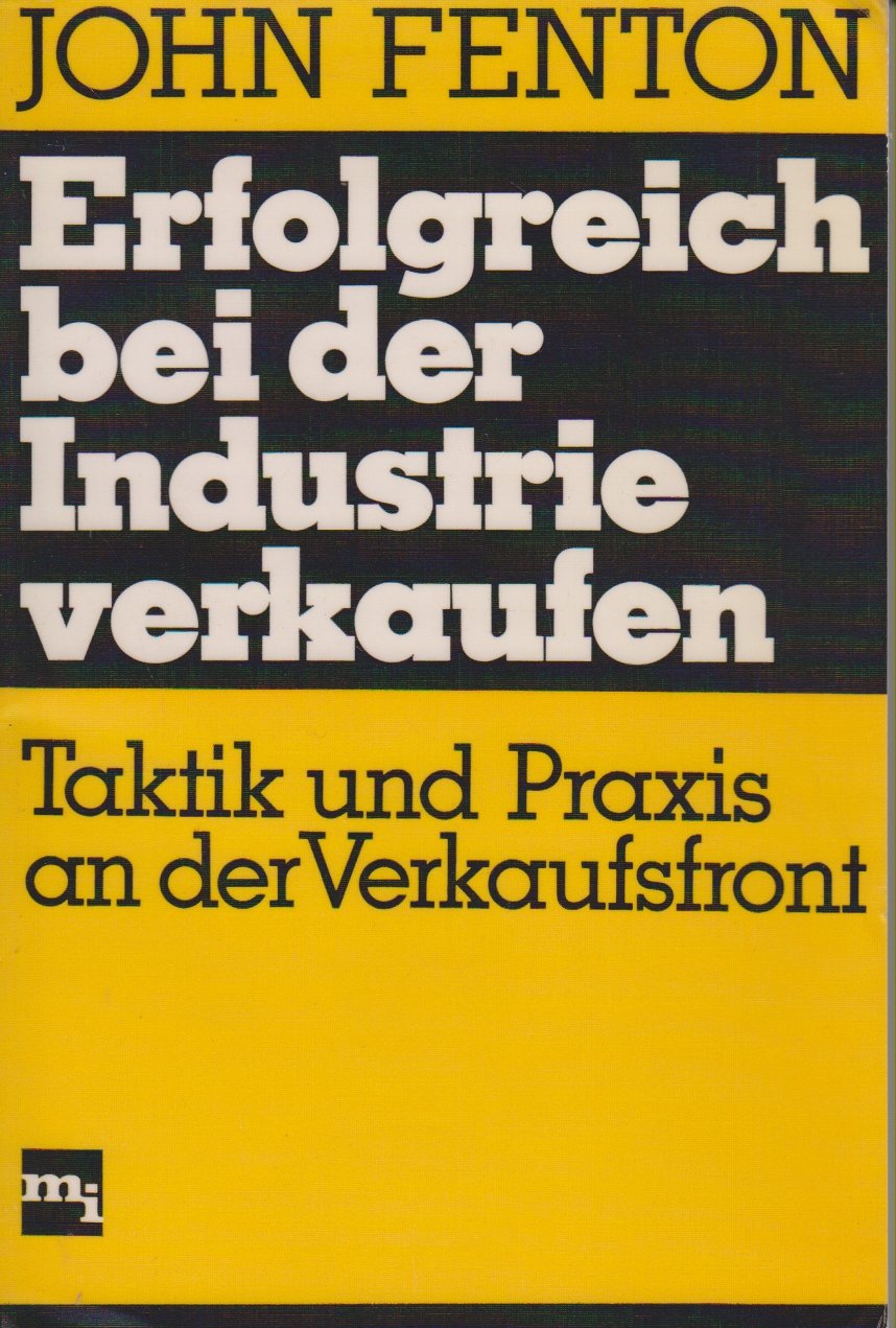 Erfolgreich bei der Industrie verkaufen. Taktik und Praxis an der Verkaufsfront in 50 Regeln Business, Finance & Career