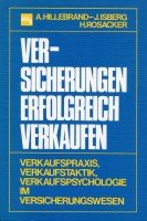 Versicherungen erfolgreich verkaufen. Verkaufs-Praxis - Taktik - Psychologie und Systematik im Versicherungswesen Business, Finance & Career