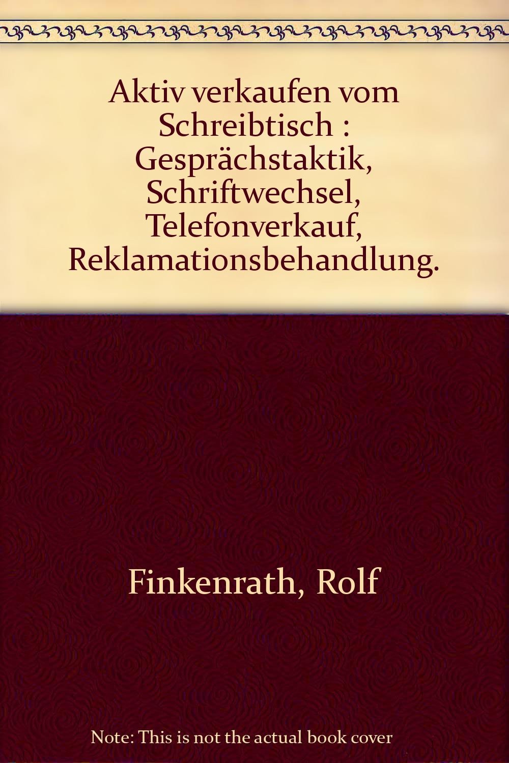 Aktiv verkaufen vom Schreibtisch : Gesprächstaktik, Schriftwechsel, Telefonverkauf, Reklamationsbehandlung. Business, Finance & Career