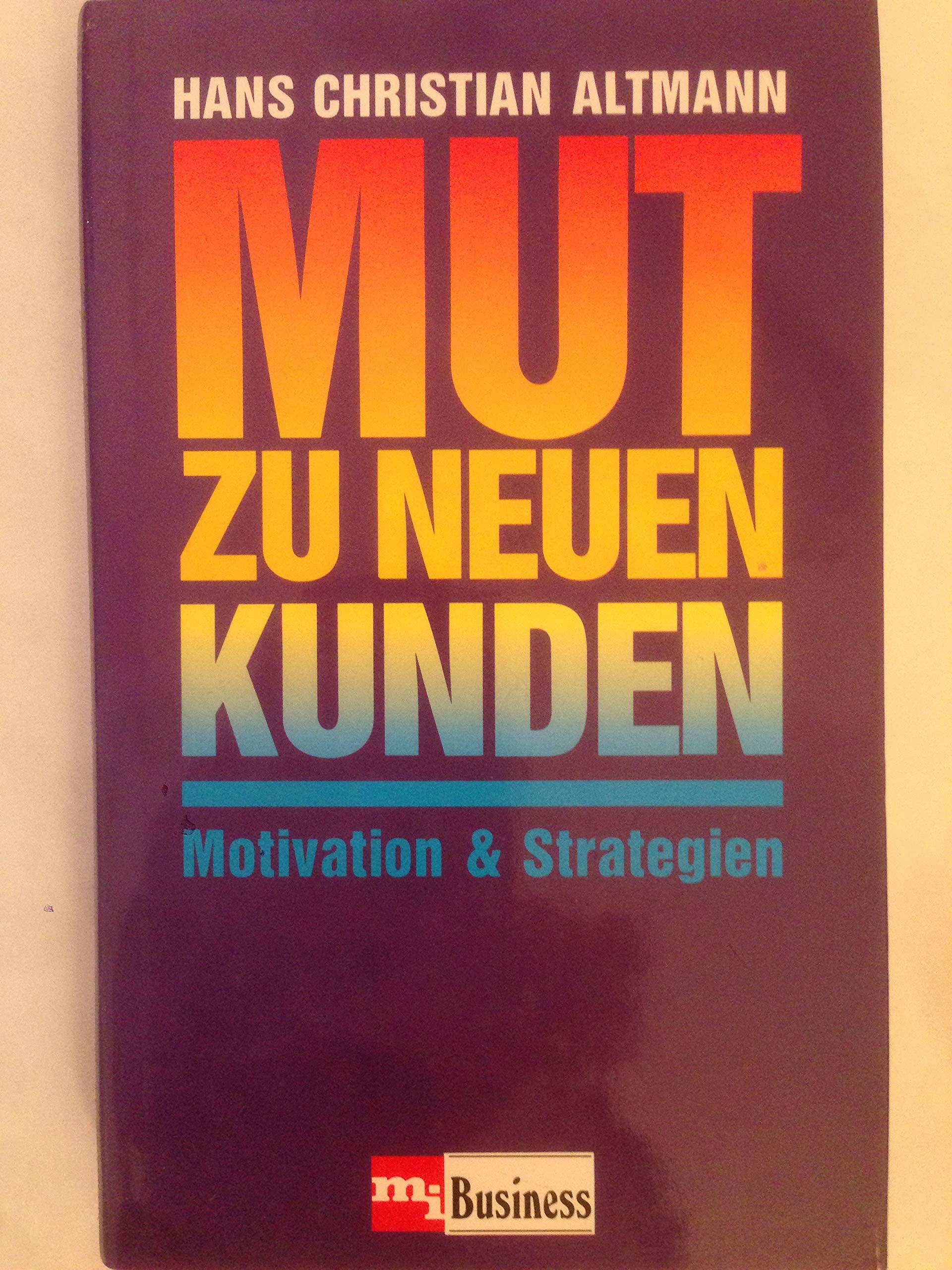 Mut zu neuen Kunden. Motivation und Strategien Business, Finance & Career