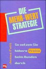 Die Mehr- Wert Strategie. So setzen Sie höhere Preise beim Kunden durch Business, Finance & Career