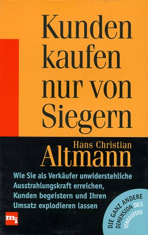 Kunden kaufen nur von Siegern. Wie Sie als Verkäufer unwiderstehliche Ausstrahlungskraft erreichen, Kunden begeistern und Ihren Umsatz explodieren lassen Business, Finance & Career