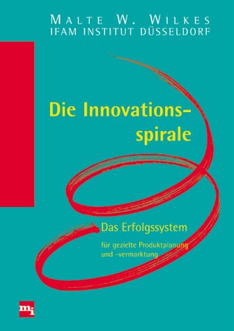Die Innovationsspirale. Das Erfolgssystem für eine gezielte Produktplanung und -vermarktung Business, Finance & Career