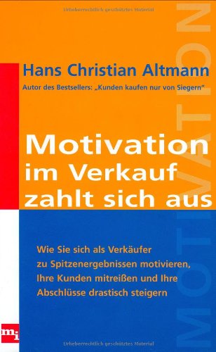 Motivation im Verkauf zahlt sich aus: Wie Sie sich als Verkäufer zu Spitzenergebnissen motivieren, Ihre Kunden mitreissen und Ihre Abschlüsse ... und Ihre Abschlüsse drastisch steigern Law