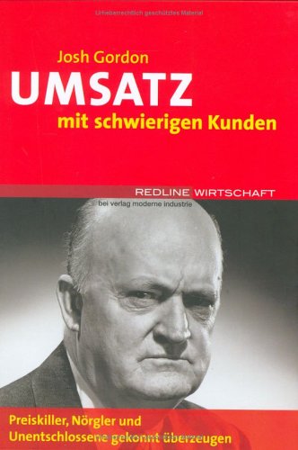 Umsatz mit schwierigen Kunden. Preiskiller, Nörgler und Unentschlossene gekonnt überzeugen Business, Finance & Career