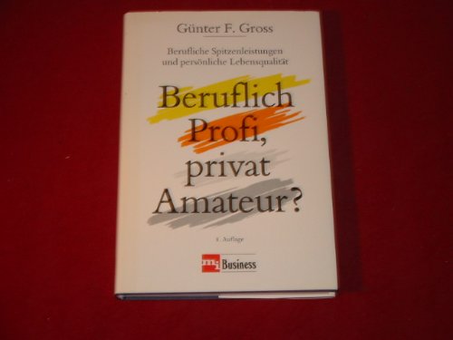 Beruflich Profi, privat Amateur? : Berufliche Spitzenleistungen und persönliche Lebensqualität. Business, Finance & Career