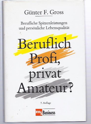 Beruflich Profi, privat Amateur? : Berufliche Spitzenleistungen und persönliche Lebensqualität. Business, Finance & Career