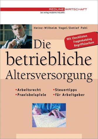 Die betriebliche Altersversorgung. Arbeitsrecht, Steuertipps, Praxisbeispiele für Arbeitgeber Business, Finance & Career