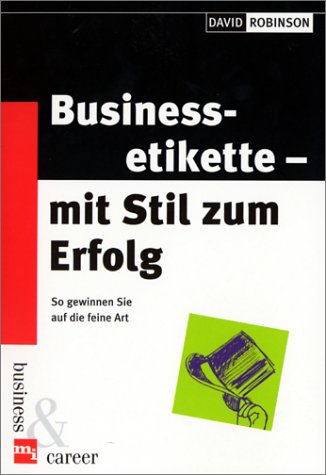 Businessetikette - mit Stil zum Erfolg. So gewinnen Sie auf die feine Art Business, Finance & Career