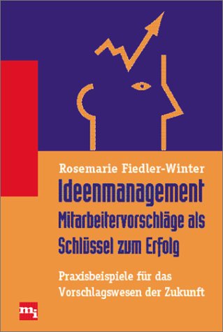 Ideenmanagement - Mitarbeitervorschläge als Schlüssel zum Erfolg. Praxisbeispiele für das Vorschlagswesen der Zukunft Business, Finance & Career