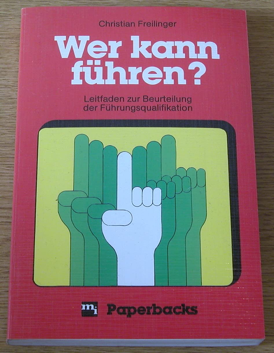 Wer kann führen? Leitfaden zur Beurteilung der Führungsqualifikationen Business, Finance & Career