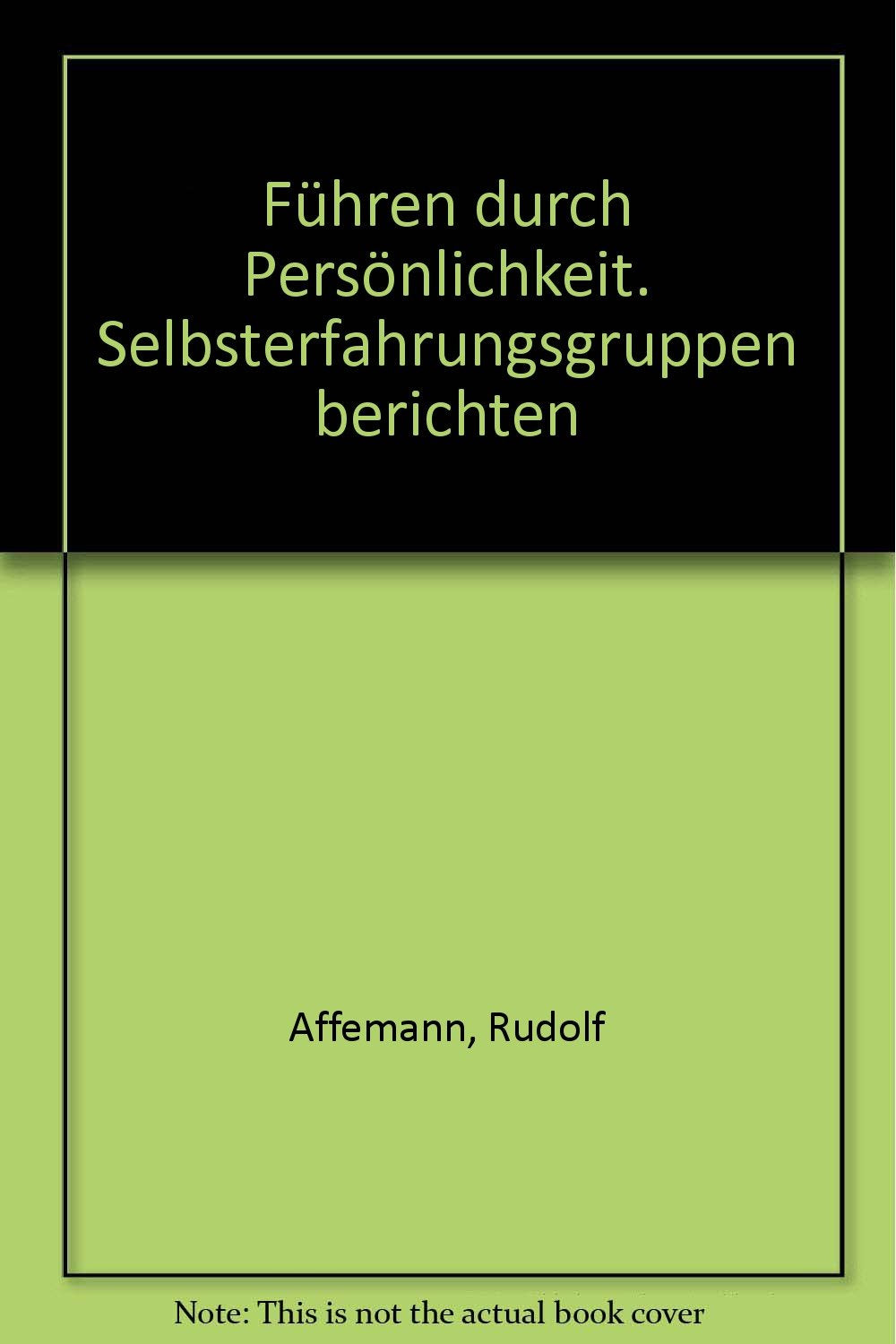 Führen durch Persönlichkeit. Selbsterfahrungsgruppen berichten Business, Finance & Career
