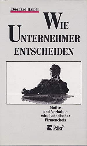 Wie Unternehmer entscheiden. Motive und Verhalten mittelständischer Firmenchefs Business, Finance & Career