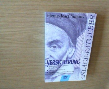 Anlageratgeber Versicherung. Profiwissen für die optimale Versicherungswahl. Richtig abgesichert sein. Tips im Umgang mit Versicherungen und Versicherungsagenten Business, Finance & Career