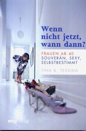 Wenn nicht jetzt, wann dann? Frauen ab 40: souverän, sexy und selbstbestimmt Lifestyle