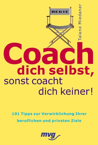 Coach dich selbst, sonst coacht dich keiner!. 101 Tipps zur Verwirklichung Ihrer beruflichen und privaten Ziele Business, Finance & Career