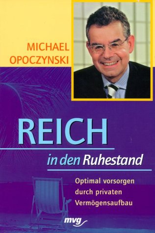 Reich in den Ruhestand. Optimal vorsorgen durch privaten Vermögensaufbau Business, Finance & Career