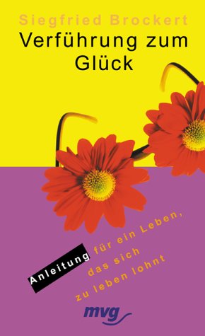Verführung zum Glück. Anleitung zum Leben, das sich zu leben lohnt Lifestyle