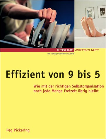 Effizient von 9 bis 5. Wie mit der richtigen Selbstorganisation noch jede Menge Freizeit übrig bleibt Business, Finance & Career