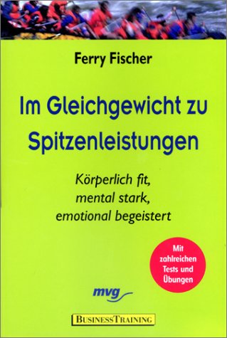 Im Gleichgewicht zu Spitzenleistungen. Körperlich fit, mental stark, emotional begeistert Business, Finance & Career