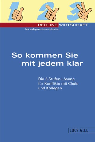 So kommen Sie mit jedem klar. Die 3-Stufen-Lösung für Konflikte mit Chefs und Kollegen Business, Finance & Career