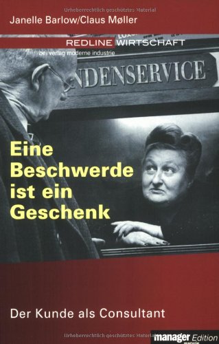 Eine Beschwerde ist ein Geschenk: Der Kunde als Consultant Business, Finance & Career