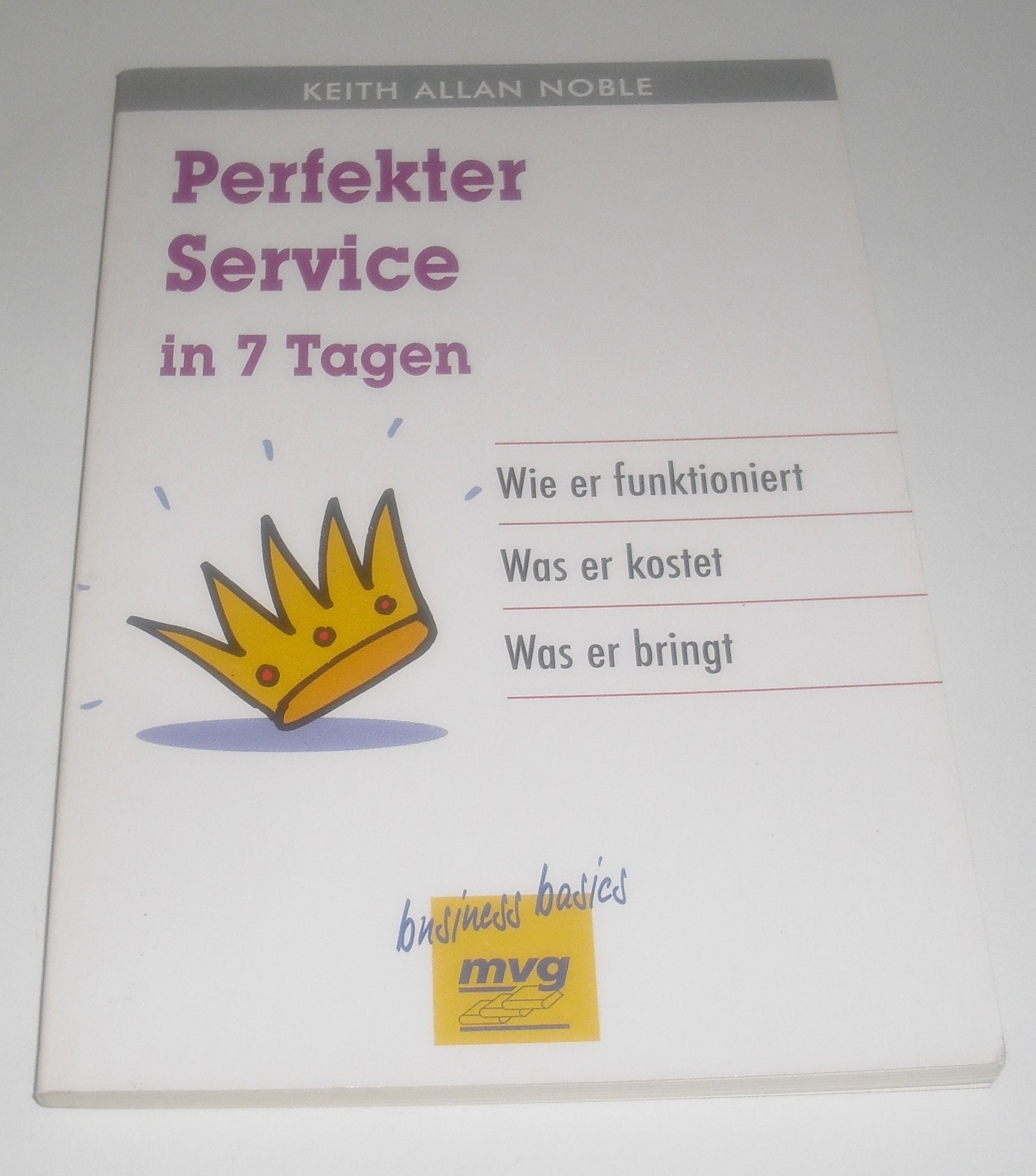 Perfekter Service in 7 Tagen. Wie er funktioniert - Was er kostet - Was er bringt Business, Finance & Career