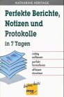 Perfekte Berichte, Notizen und Protokolle in 7 Tagen Business, Finance & Career