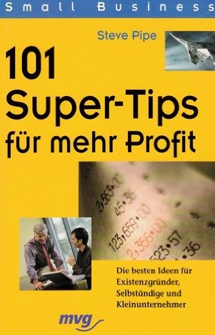 101 Super-Tips für mehr Profit. Die besten Ideen für Existenzgründer, Selbständige und Kleinunternehmer Business, Finance & Career