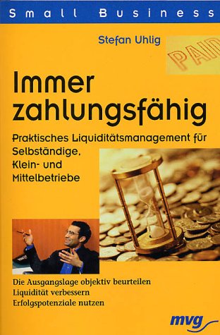 Immer zahlungsfähig. Praktisches Liquiditätsmanagment für Selbständige, Klein- und Mittelbetriebe Business, Finance & Career