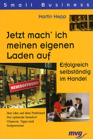 Jetzt mach ich meinen eigenen Laden auf. Erfolgreich selbstständig im Einzelhandel Business, Finance & Career