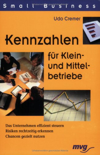 Small Business: Kennzahlen für Klein- und Mittelbetriebe - Das Unternehmen effizient steuern - Risiken rechtzeitig erkennen - Chancen gezielt nutzen Business, Finance & Career