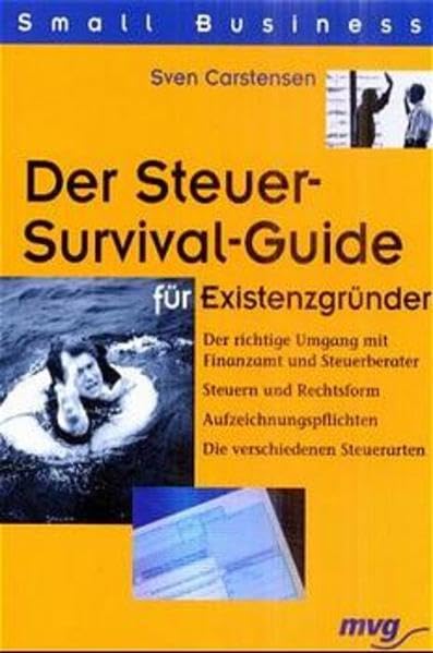 Der Steuer-Survival-Guide für Existenzgründer: Der richtige Umgang mit Finanzamt und Steuerberater. Steuern und Rechtsform. Aufzeichnungspflichten. Die verschiedenen Steuerarten (Small Business) Business, Finance & Career