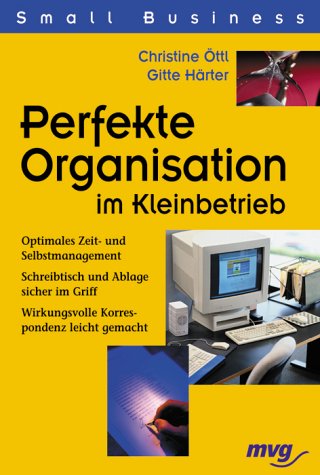 Perfekte Organisation im Kleinbetrieb. Optimales Zeit- und Selbstmanagement. Schreibtisch und Ablage sicher im Griff. Wirkungsvolle Korrespondenz leicht gemacht Business, Finance & Career