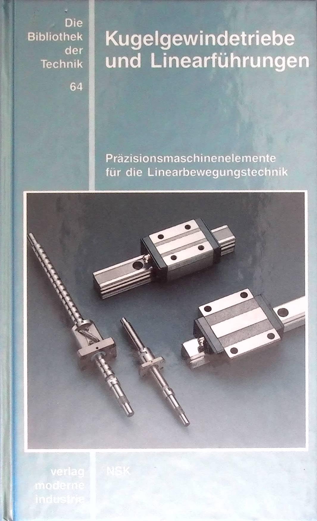 Kugelgewindetriebe und Linearführungen: Präzisionsmaschinenelemente für die Linearbewegungstechnik Business & Technology