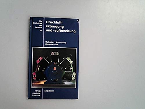 Die Bibliothek der Technik, Bd.76, Drucklufterzeugung und Druckluftaufbereitung: Methoden, Anwendung, Umweltschutz Business & Technology