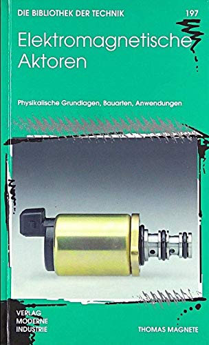 Elektromagnetische Aktoren: Physikalische Grundlagen, Bauarten, Anwendungen Business & Technology