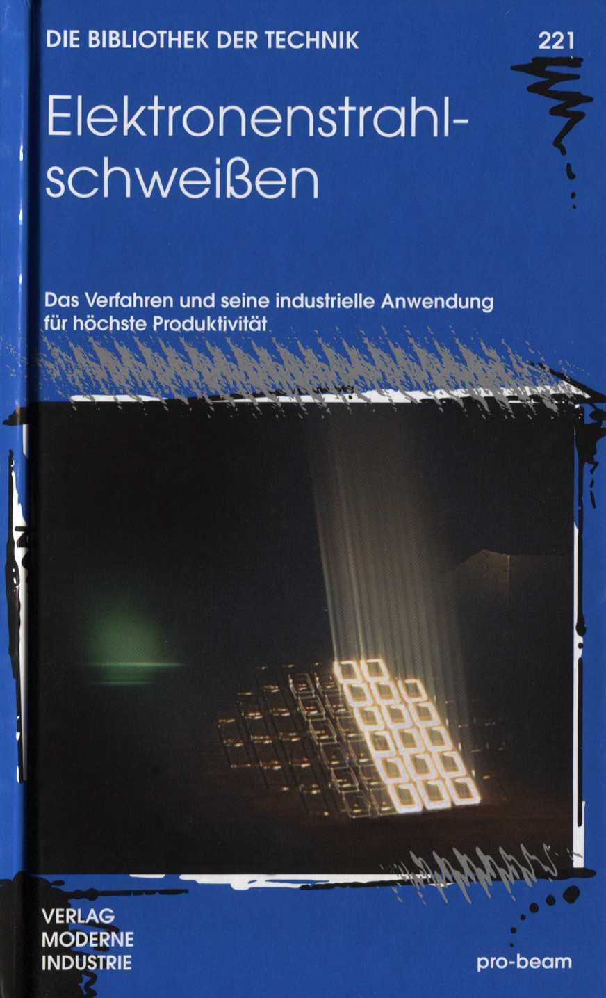 Elektronenstrahlschweissen: Das Verfahren und seine industrielle Anwendung für höchste Produktivität: Das Verfahren und seine industrielle Anwendung für höchste Produktivität. pro-beam Business & Technology