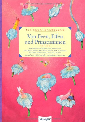 Von Feen, Elfen und Prinzessinnen: Esslingers Erzählungen: Fantastische Geschichten zum Träöumen von Enid Blyton, Martin Auer Käthe Recheis, H.Chr. Andersen und vielen anderen zum Lesen und Vorlesen Novels & Short Stories