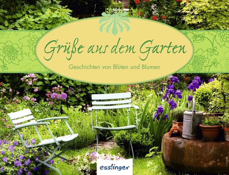 Grüße aus dem Garten: Geschichten von Blüten und Blumen Garden & Plants