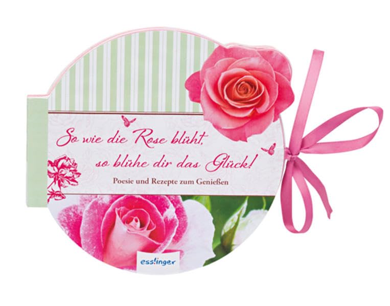 So wie die Rose blüht, so blühe dir das Glück!: Poesie und Rezepte zum Genießen Lifestyle