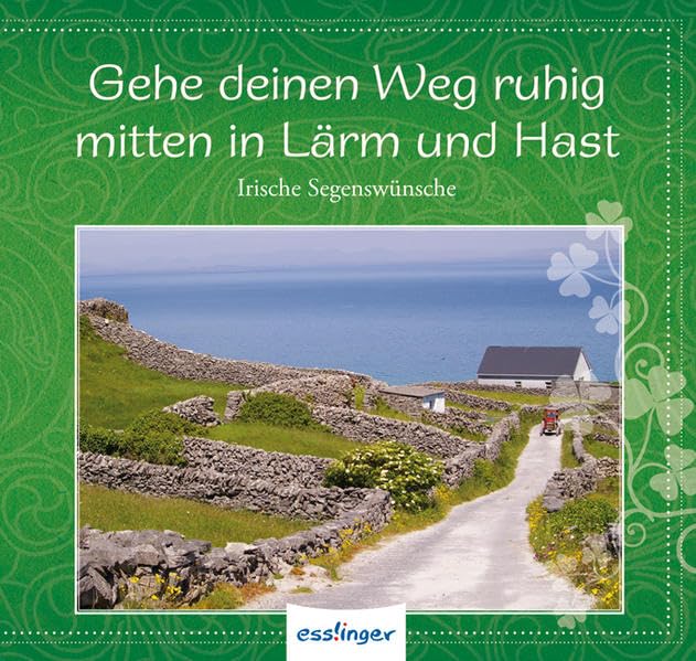 Gehe deinen Weg ruhig, mitten in Lärm und Hast: Irische Segenswünsche Lifestyle