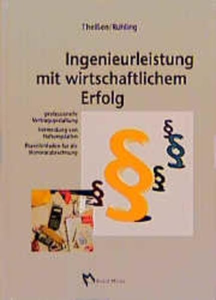 Ingenieurleistung mit wirtschaftlichem Erfolg: Professionelle Vertragsgestaltung,, Vermeidung von Haftungsfallen, Praxisleitfaden für die Honorarabrechnung (Fachbuch Bau) Business & Technology