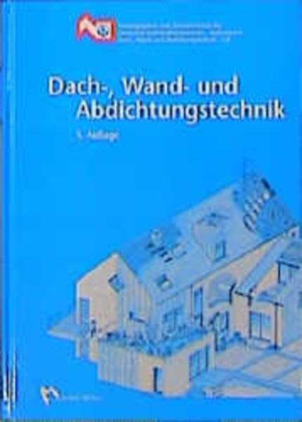 Dach-, Wand- und Abdichtungstechnik: Fachbuch für die Aus- und Weiterbildung im Dachdeckerhandwerk Business, Finance & Career
