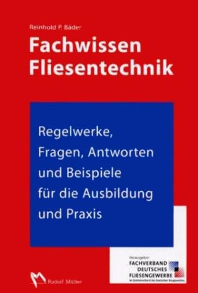 Fachwissen Fliesentechnik: Regelwerke, Fragen, Antworten und Beispiele für die Ausbildung und Praxis Business & Technology
