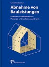 Abnahme von Bauleistungen: Erkennen und Beurteilen von Planungs- und Ausführungsmängeln Business & Technology